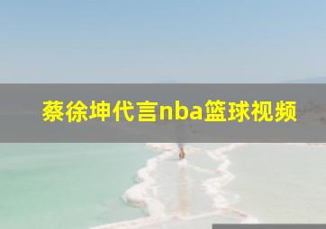 蔡徐坤代言nba篮球视频