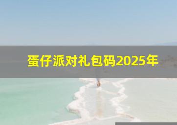 蛋仔派对礼包码2025年