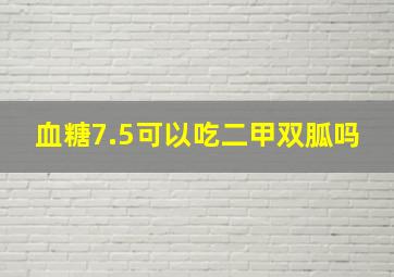 血糖7.5可以吃二甲双胍吗