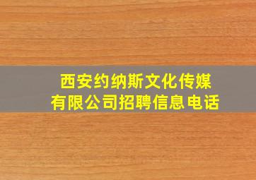 西安约纳斯文化传媒有限公司招聘信息电话