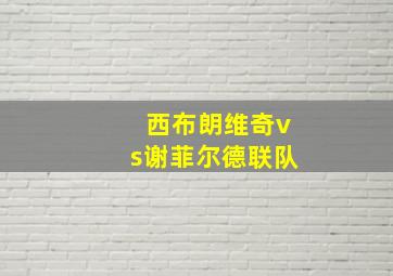 西布朗维奇vs谢菲尔德联队