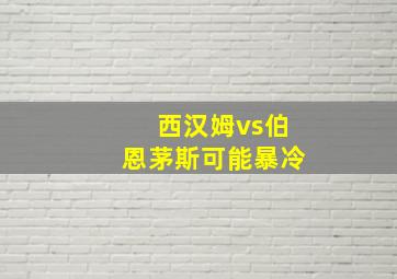 西汉姆vs伯恩茅斯可能暴冷