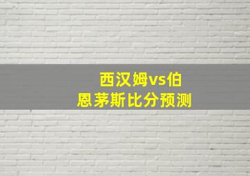 西汉姆vs伯恩茅斯比分预测