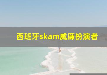 西班牙skam威廉扮演者