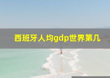 西班牙人均gdp世界第几