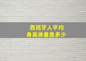 西班牙人平均身高体重是多少