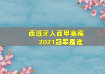 西班牙人西甲赛程2021冠军是谁