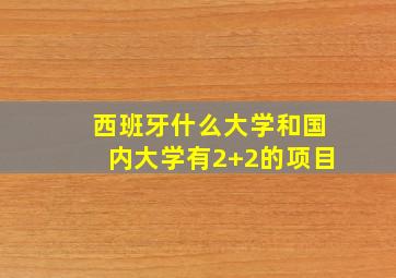 西班牙什么大学和国内大学有2+2的项目