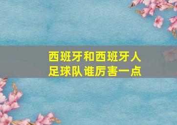 西班牙和西班牙人足球队谁厉害一点