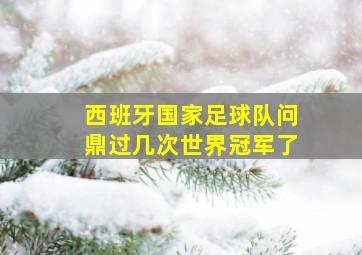 西班牙国家足球队问鼎过几次世界冠军了