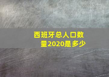 西班牙总人口数量2020是多少