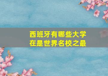 西班牙有哪些大学在是世界名校之最