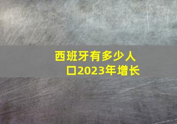 西班牙有多少人口2023年增长