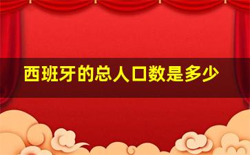 西班牙的总人口数是多少