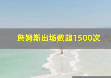 詹姆斯出场数超1500次