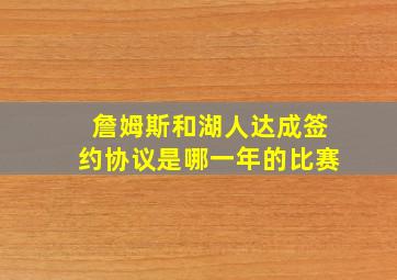 詹姆斯和湖人达成签约协议是哪一年的比赛