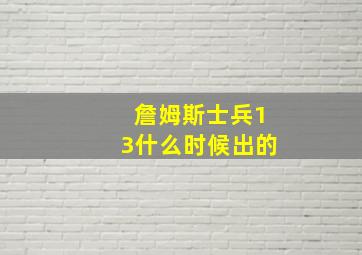 詹姆斯士兵13什么时候出的