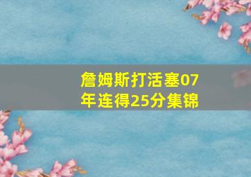 詹姆斯打活塞07年连得25分集锦