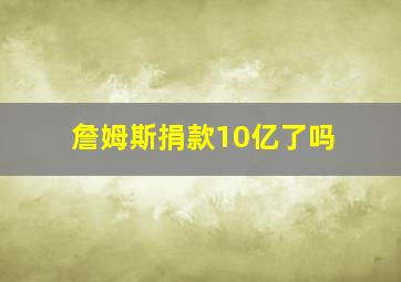 詹姆斯捐款10亿了吗