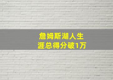 詹姆斯湖人生涯总得分破1万