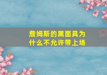 詹姆斯的黑面具为什么不允许带上场