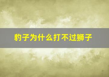 豹子为什么打不过狮子