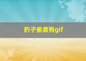 豹子偷袭狗gif