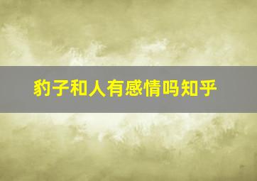 豹子和人有感情吗知乎