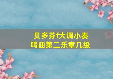 贝多芬f大调小奏鸣曲第二乐章几级