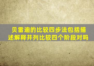 贝雷迪的比较四步法包括描述解释并列比较四个阶段对吗