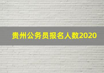 贵州公务员报名人数2020