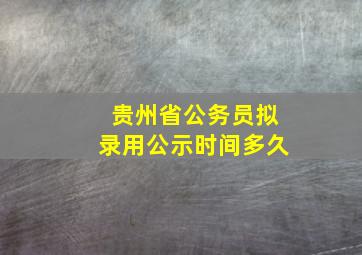 贵州省公务员拟录用公示时间多久