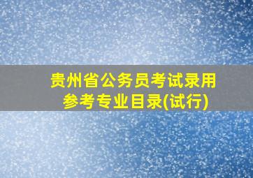 贵州省公务员考试录用参考专业目录(试行)