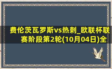 费伦茨瓦罗斯vs热刺_欧联杯联赛阶段第2轮(10月04日)全场集锦