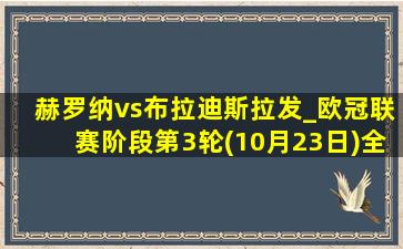 赫罗纳vs布拉迪斯拉发_欧冠联赛阶段第3轮(10月23日)全场集锦