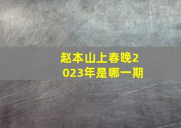 赵本山上春晚2023年是哪一期