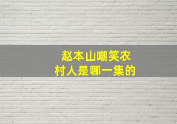 赵本山嘲笑农村人是哪一集的