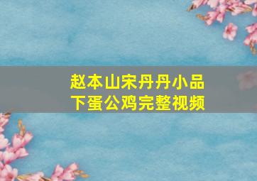 赵本山宋丹丹小品下蛋公鸡完整视频