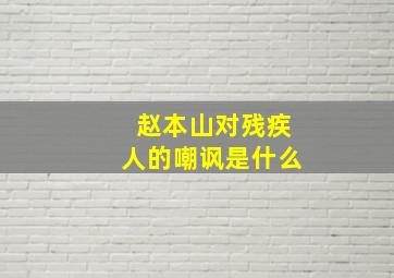 赵本山对残疾人的嘲讽是什么