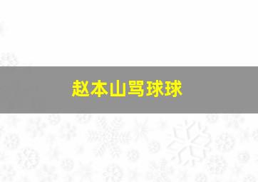 赵本山骂球球