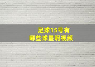 足球15号有哪些球星呢视频