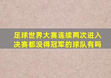 足球世界大赛连续两次进入决赛都没得冠军的球队有吗