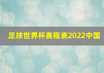 足球世界杯赛程表2022中国