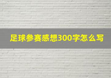 足球参赛感想300字怎么写