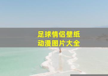 足球情侣壁纸动漫图片大全