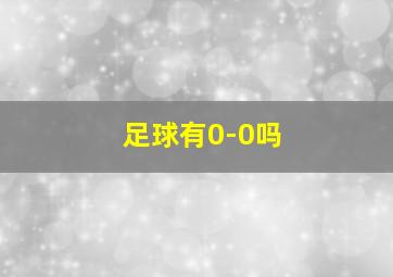 足球有0-0吗