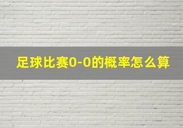 足球比赛0-0的概率怎么算