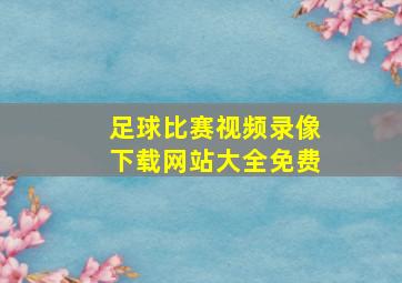 足球比赛视频录像下载网站大全免费