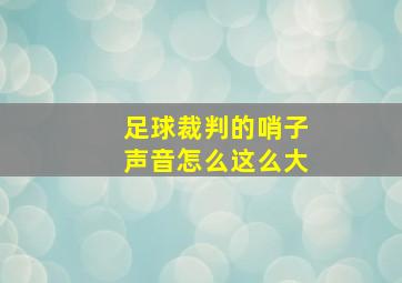 足球裁判的哨子声音怎么这么大