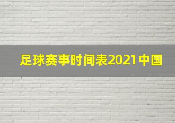 足球赛事时间表2021中国